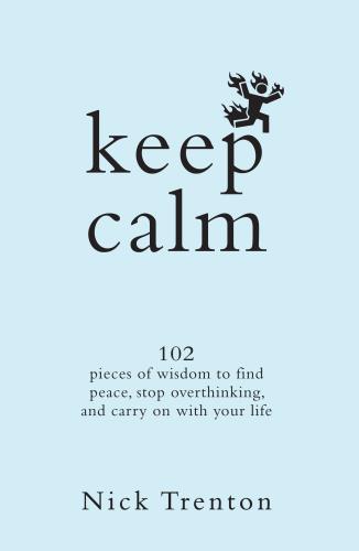 Keep Calm: 102 Pieces Of Wisdom To Find Peace, Stop Overthinking, And Carry On With Your Life