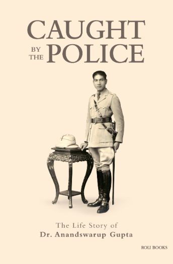 Caught By The Police: The Life Story Of Dr. Anandswarup Gupta