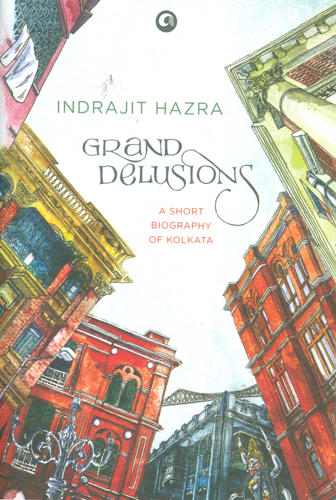 Grand Delusions: A Short Biography Of Kolkata