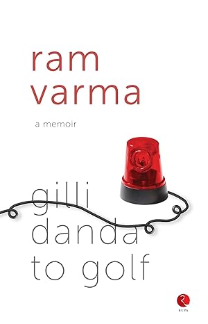 From Gillidanda To Golf: A Memoir By Ram Varma