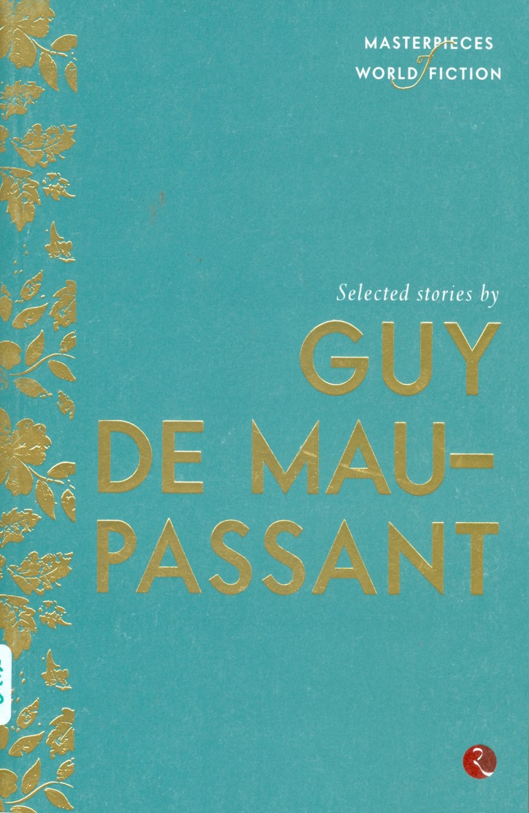 Selected Stories By Guy De Maupassant: Masterpieces Of World Fiction Series (Short Stories)