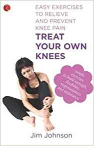 Treat Your Own Knees: Easy Exercises To Relieve And Prevent Knee Pain