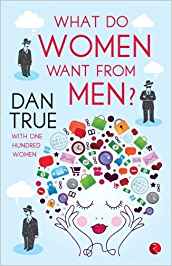 What Do Women Want From Men?: Dan True With One Hundred Women