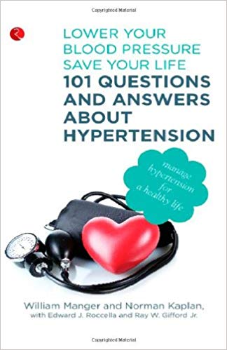 101 Questions And Answers About Hypertension: Lower Your Blood Pressure, Save Your Life