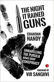 The Night It Rained Guns: Unravelling The Purulia Arms Drop Conspiracy