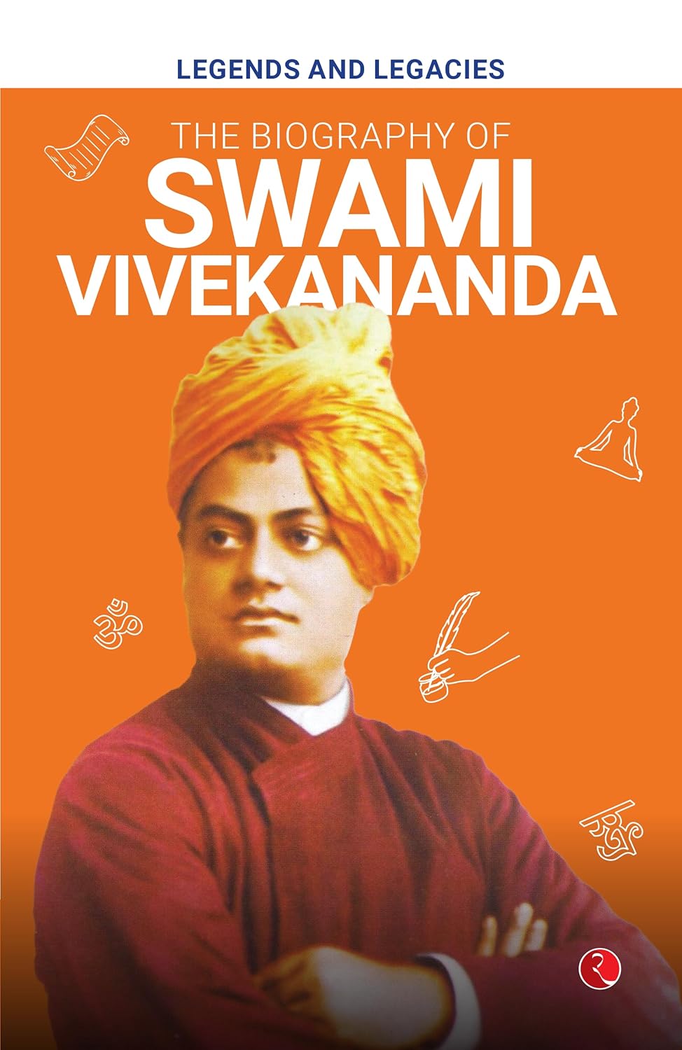 Legends And Legacies: The Biography Of Swami Vivekananda