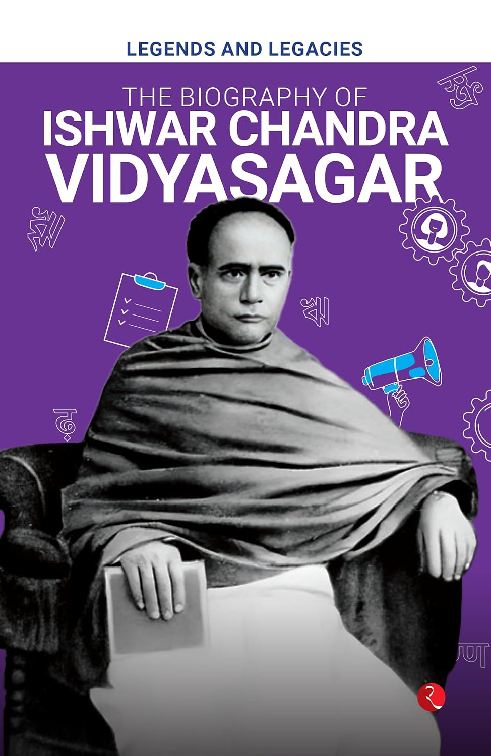 Legends And Legacies: The Biography Of Ishwar Chandra Vidyasagar