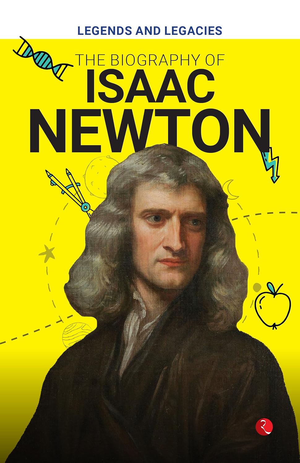 Legends And Legacies: The Biography Of Isaac Newton