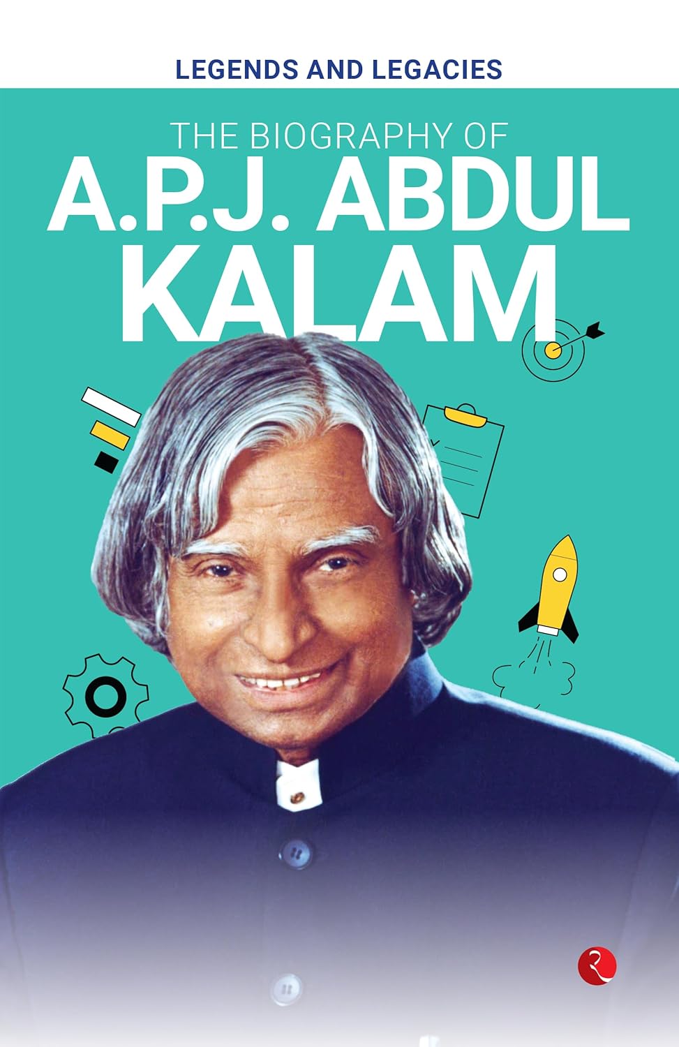 Legends And Legacies: The Biography Of A. P. J. Abdul Kalam