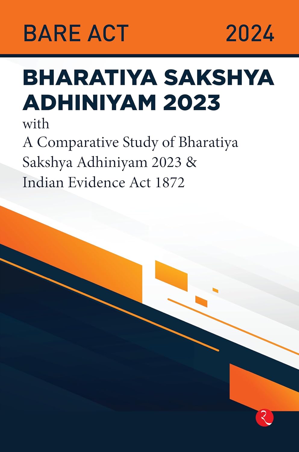 Bhartiya Sakshya Adhiniyam: With A Comparative Study Of Bharatiya Sakshya Adhiniyam 2023 & Indian Evidence Act 1872