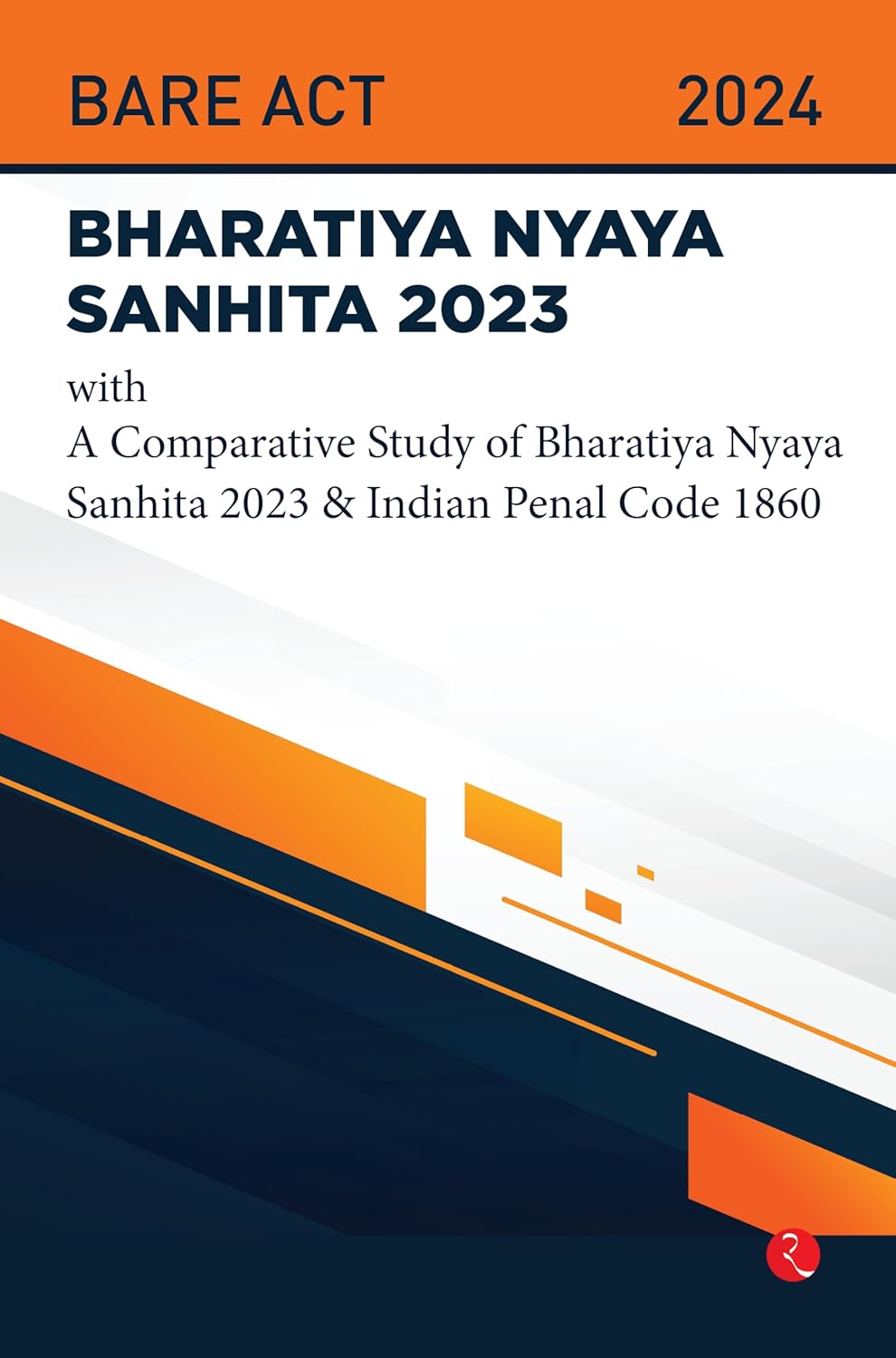 Bhartiya Nyaya Sanhita 2023: With A Comparative Study Of Bhartiya Nyaya Sanhita 2023 & Indian Penal Code 1860