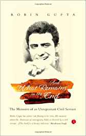 And What Remains In The End: The Memoirs Of An Unrepentant Civil Servant