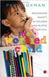 The Worried Child: Recognizing Anxiety In Children And Helping Them Heal