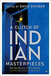 A Clutch Of Indian Masterpieces: Extraordinary Short Stories From The 19Th Century To The Present