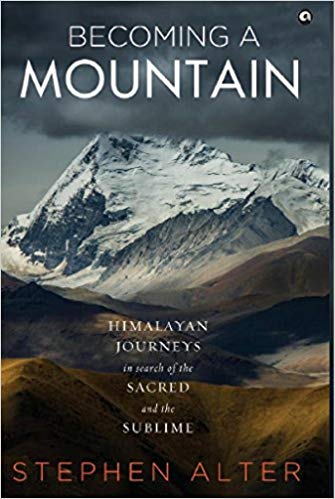 Becoming A Mountain: Himalayan Journeys In Search Of The Sacred And The Sublime