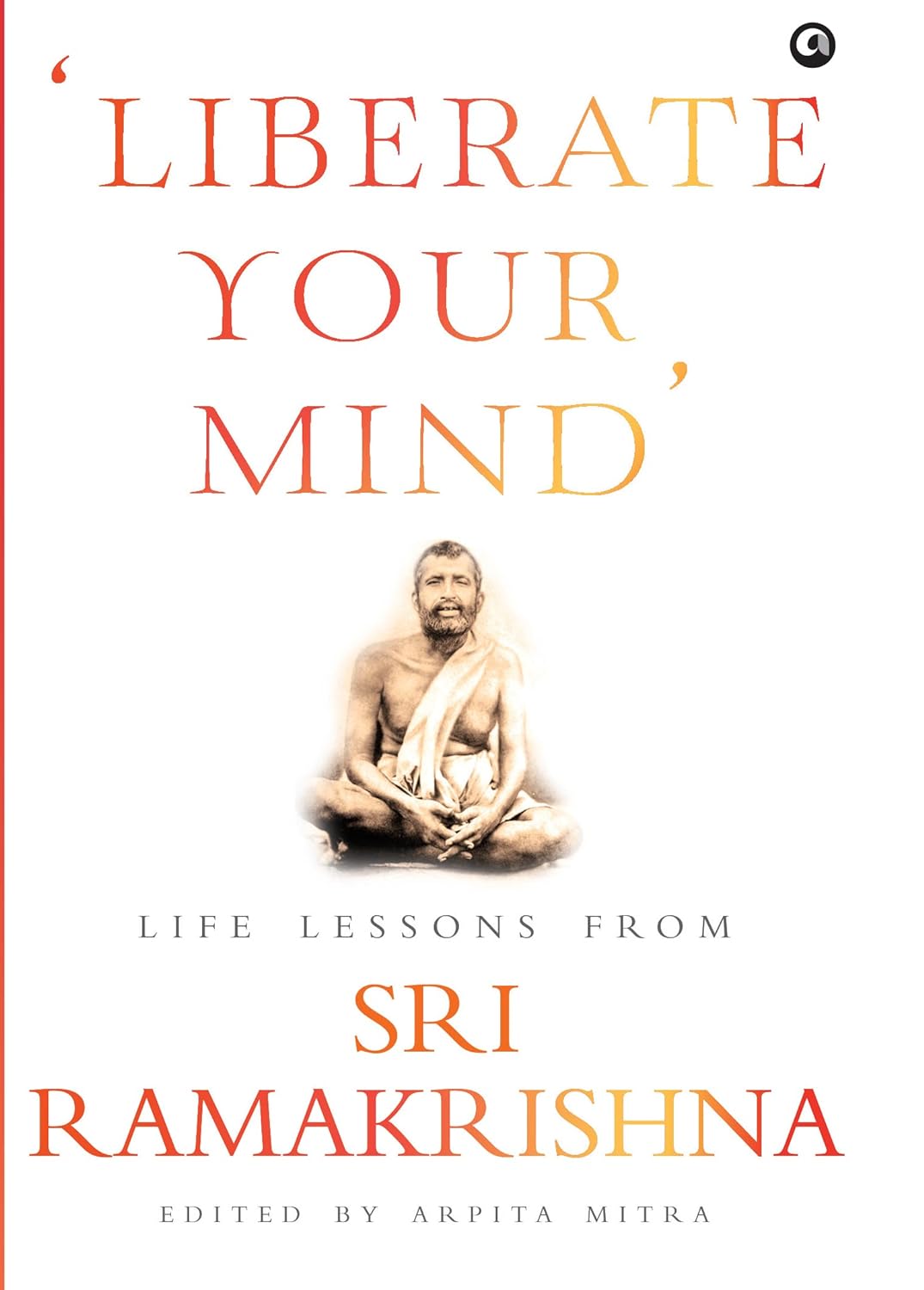 ‘Liberate Your Mind’ Life Lessons From Sri Ramakrishna