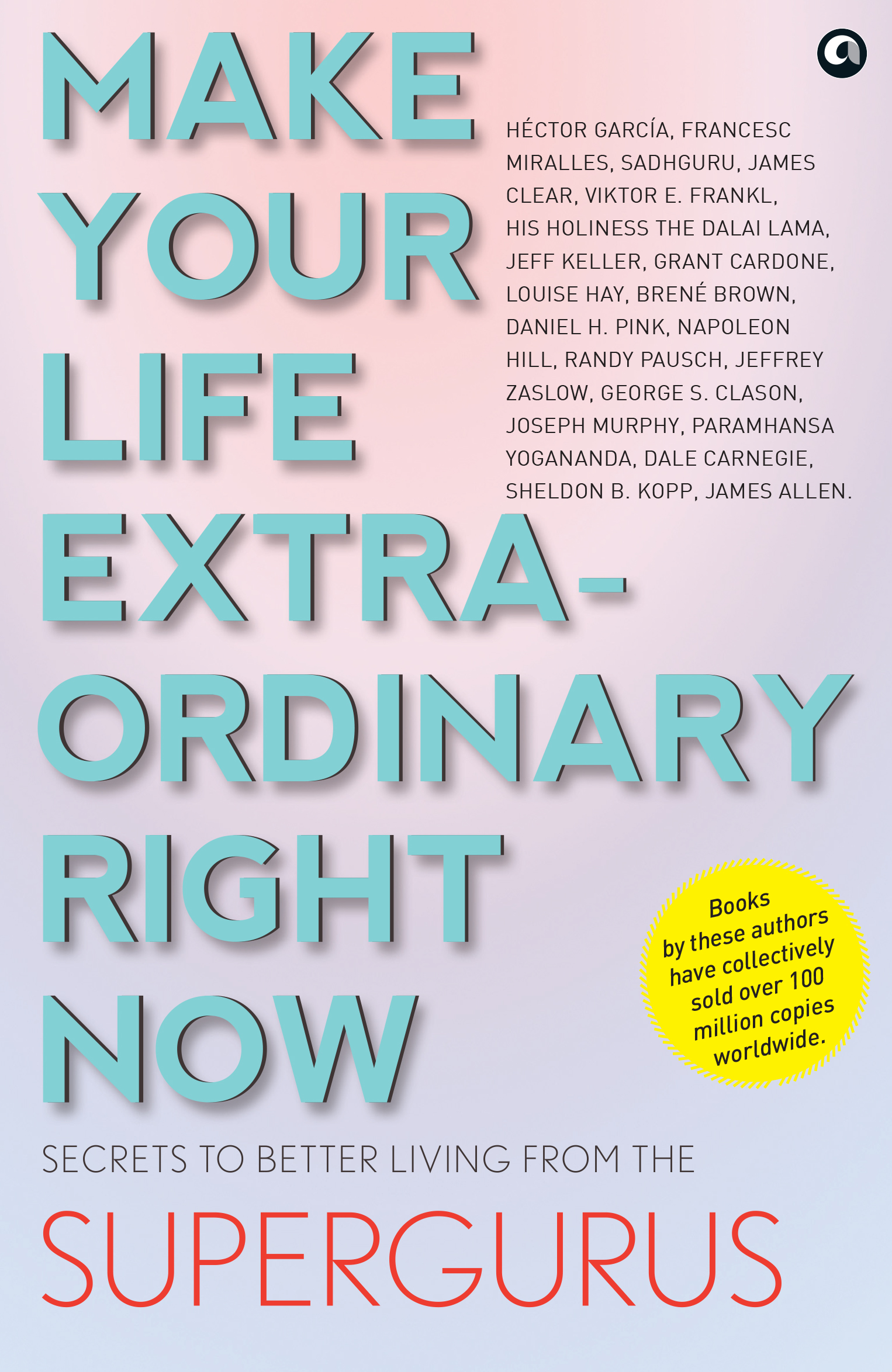 Make Your Life Extraordinary Right Now: Secrets To Better Living From The Supergurus