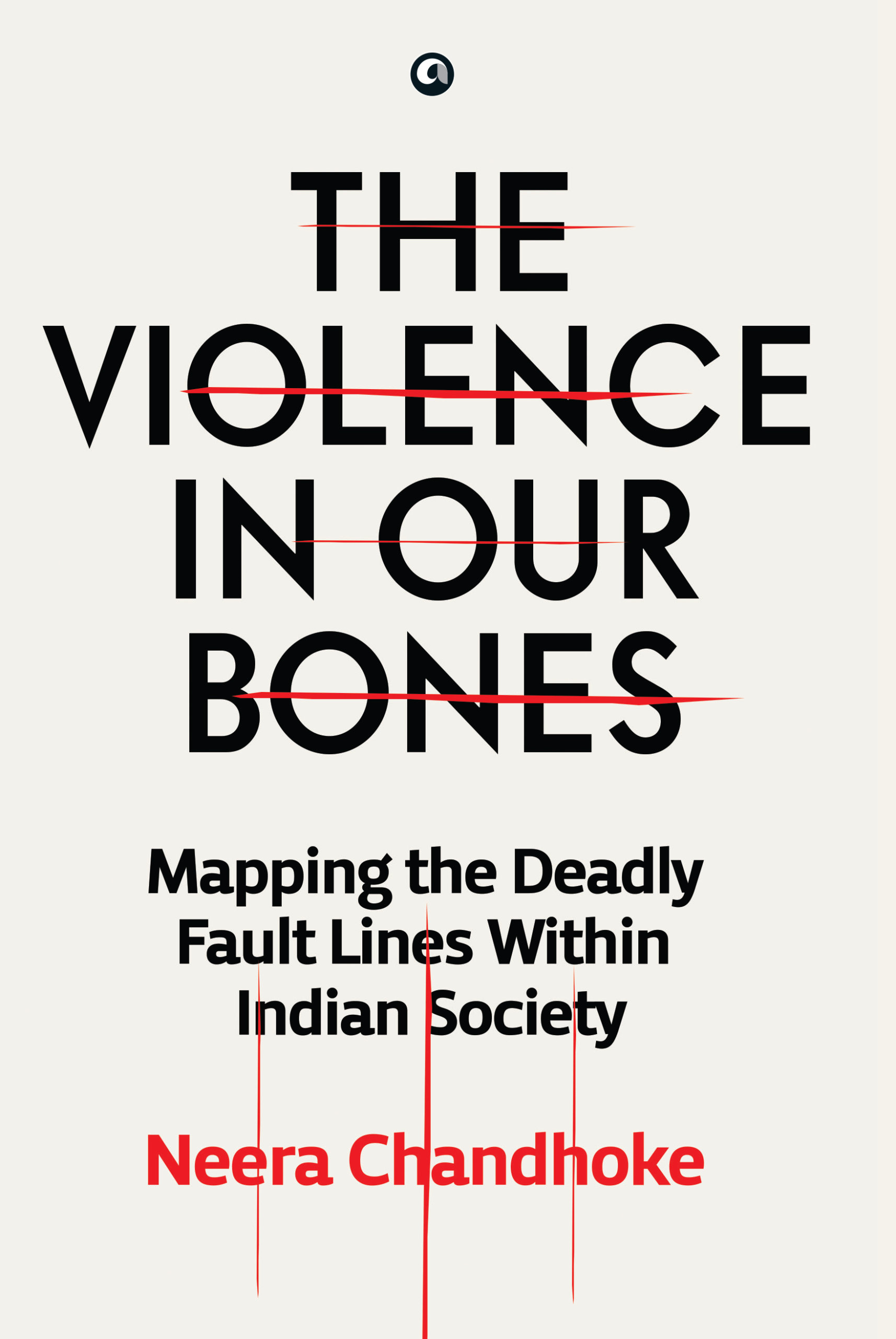 The Violence In Our Bones: Mapping The Deadly Fault Lines Within Indian Society