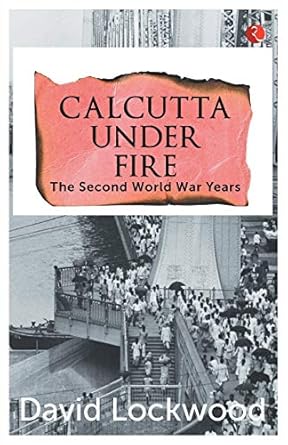 Calcutta Under Fire:The Second World War Years