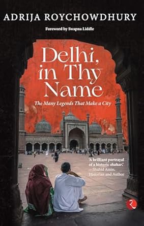 Delhi In Thy Name The Many Legend That Make A City