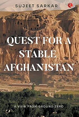 Quest For A Stable Afghanistan: A View From Ground Zero