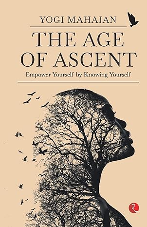 The Age Of Ascent: Empower Yourself By Knowing Yourself