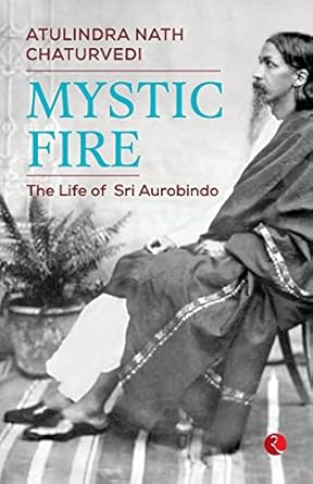 Mystic Fire: The Life Of Sri Aurobindo