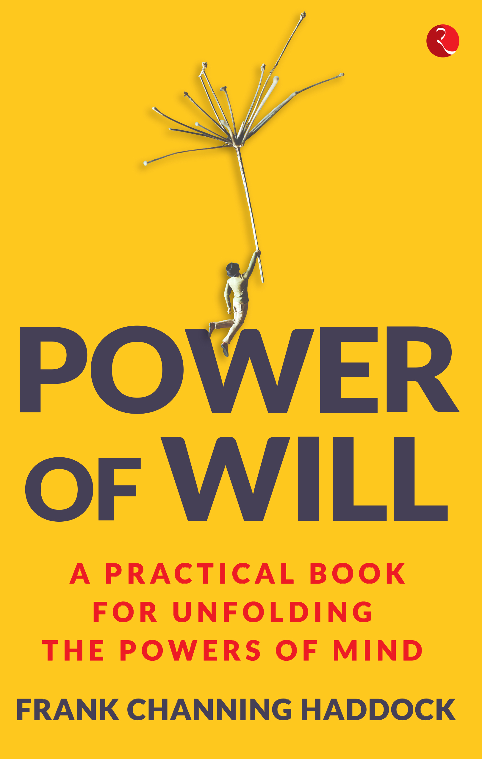 Power Of Will: A Practical Book For Unfolding The Powers Of Mind