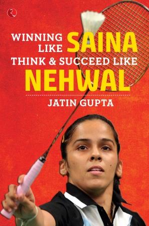 Winning Like Saina: Think & Succeed Like Nehwal