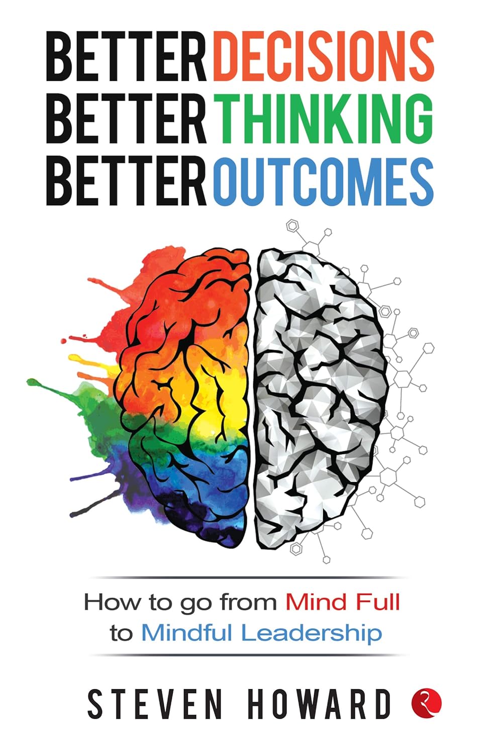 Better Decisions, Better Thinking, Better Outcomes: How To Go From Mind Full To Mindful Leadership