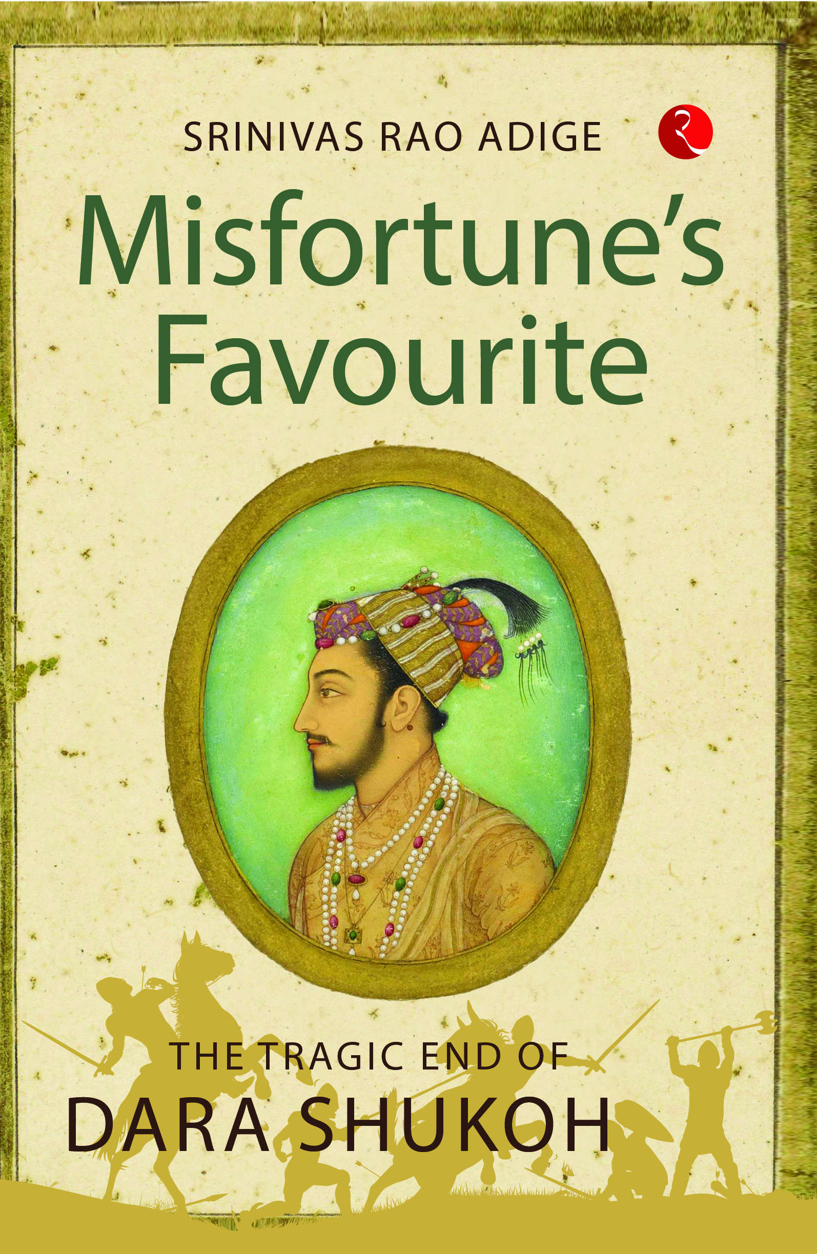 Misfortune's Favourite: The Tragic End Of Dara Shukoh