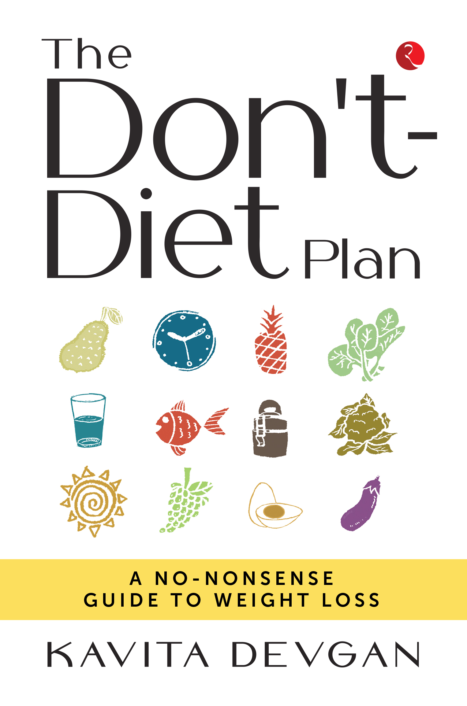 The Don’t-Diet Plan: A No-Nonsense Guide To Weight Loss