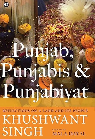 Punjab, Punjabis And Punjabiyat:Reflections On A Land And Its People