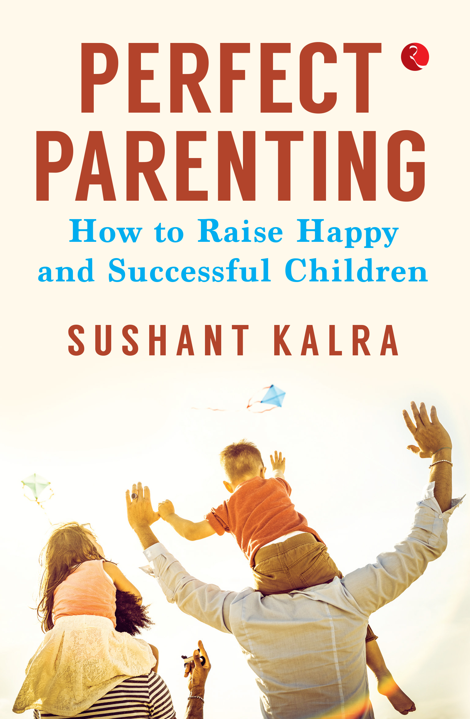 Perfect Parenting: How To Raise Happy And Successful Children