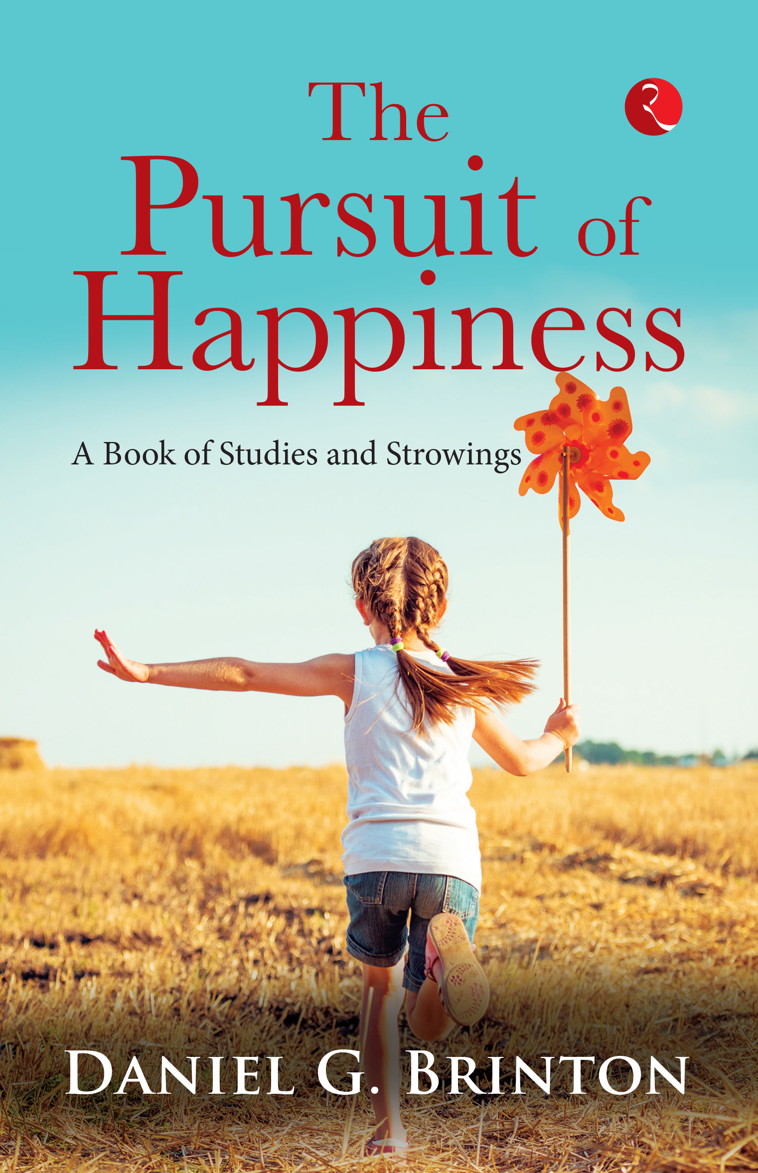 The Pursuit Of Happiness: A Book Of Studies And Strowings