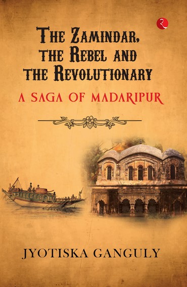 The Zamindar, The Rebel And The Revolutionary: A Saga Of Madarip